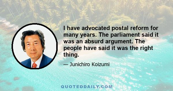 I have advocated postal reform for many years. The parliament said it was an absurd argument. The people have said it was the right thing.