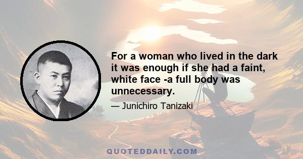 For a woman who lived in the dark it was enough if she had a faint, white face -a full body was unnecessary.