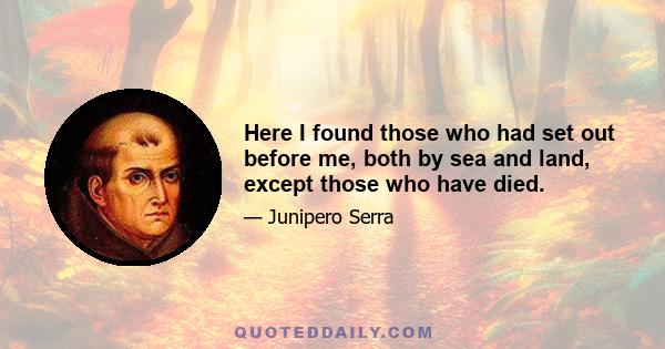 Here I found those who had set out before me, both by sea and land, except those who have died.