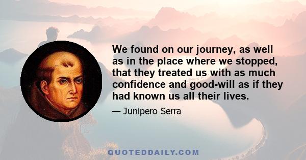 We found on our journey, as well as in the place where we stopped, that they treated us with as much confidence and good-will as if they had known us all their lives.