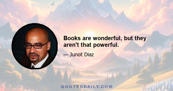 Books are wonderful, but they aren't that powerful.