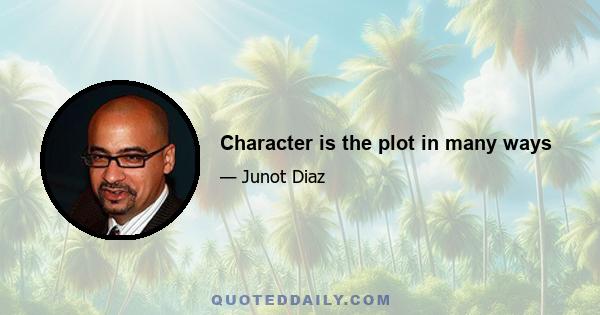 Character is the plot in many ways