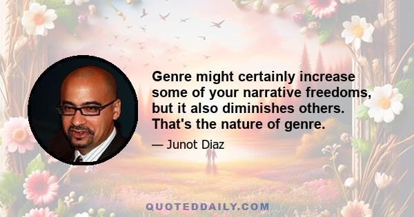 Genre might certainly increase some of your narrative freedoms, but it also diminishes others. That's the nature of genre.