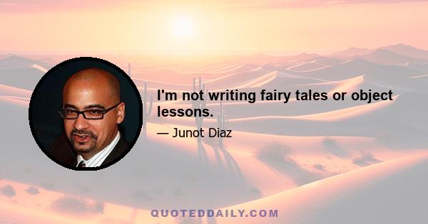 I'm not writing fairy tales or object lessons.