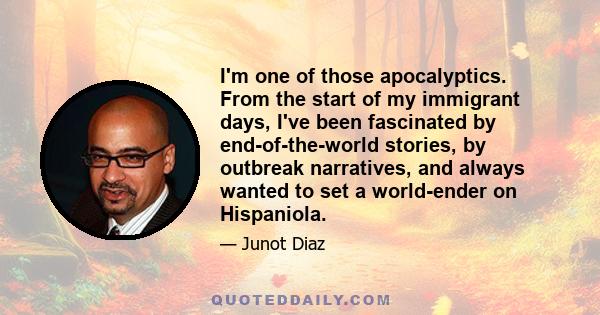 I'm one of those apocalyptics. From the start of my immigrant days, I've been fascinated by end-of-the-world stories, by outbreak narratives, and always wanted to set a world-ender on Hispaniola.