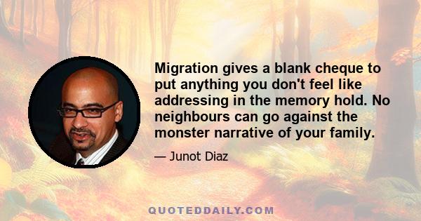 Migration gives a blank cheque to put anything you don't feel like addressing in the memory hold. No neighbours can go against the monster narrative of your family.