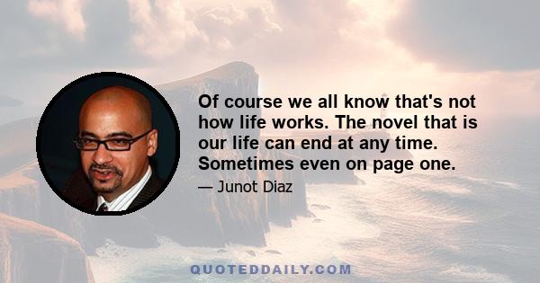 Of course we all know that's not how life works. The novel that is our life can end at any time. Sometimes even on page one.