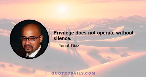 Privilege does not operate without silence.