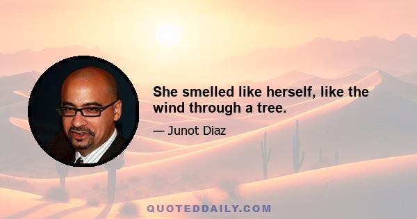 She smelled like herself, like the wind through a tree.