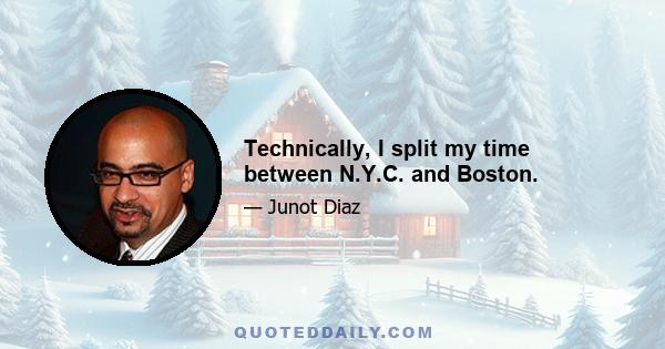 Technically, I split my time between N.Y.C. and Boston.