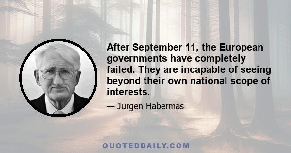 After September 11, the European governments have completely failed. They are incapable of seeing beyond their own national scope of interests.