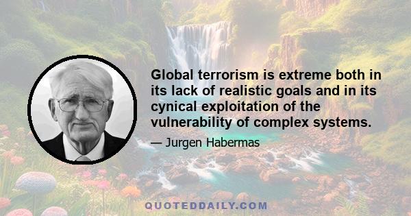 Global terrorism is extreme both in its lack of realistic goals and in its cynical exploitation of the vulnerability of complex systems.