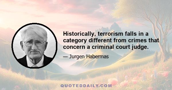 Historically, terrorism falls in a category different from crimes that concern a criminal court judge.