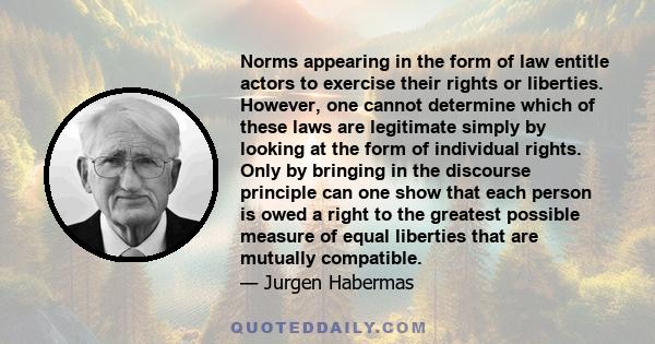 Norms appearing in the form of law entitle actors to exercise their rights or liberties. However, one cannot determine which of these laws are legitimate simply by looking at the form of individual rights. Only by