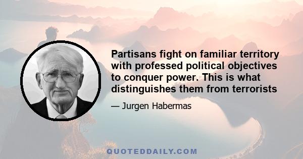 Partisans fight on familiar territory with professed political objectives to conquer power. This is what distinguishes them from terrorists