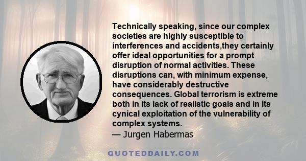 Technically speaking, since our complex societies are highly susceptible to interferences and accidents,they certainly offer ideal opportunities for a prompt disruption of normal activities. These disruptions can, with