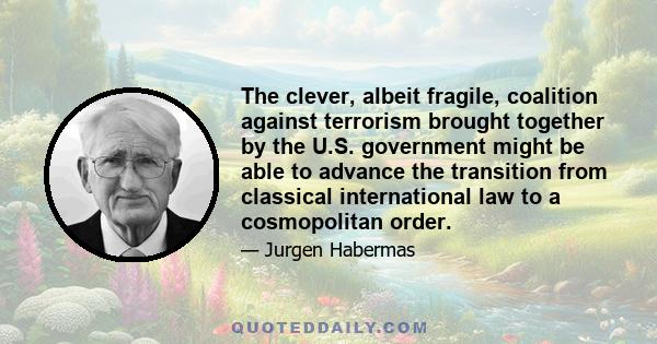 The clever, albeit fragile, coalition against terrorism brought together by the U.S. government might be able to advance the transition from classical international law to a cosmopolitan order.