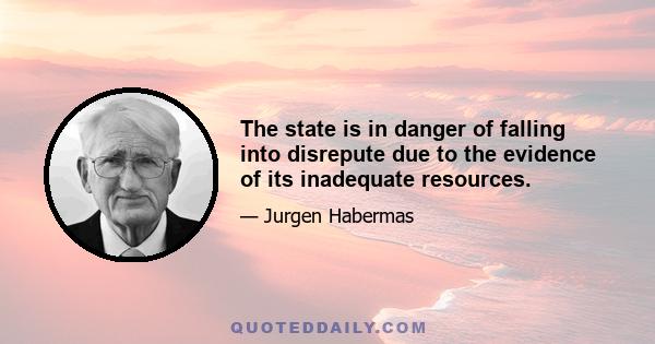 The state is in danger of falling into disrepute due to the evidence of its inadequate resources.