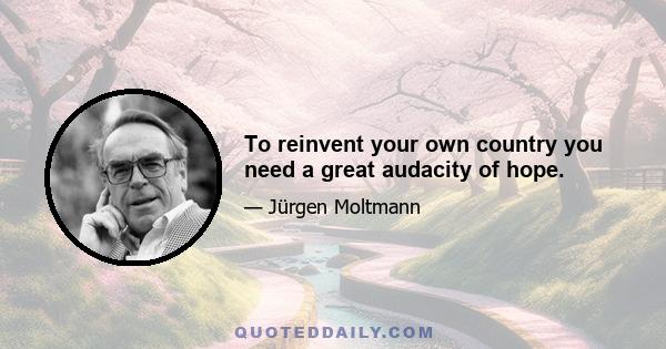 To reinvent your own country you need a great audacity of hope.