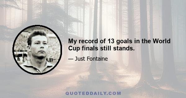 My record of 13 goals in the World Cup finals still stands.