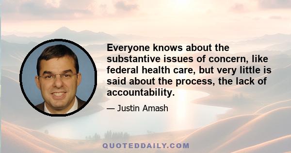 Everyone knows about the substantive issues of concern, like federal health care, but very little is said about the process, the lack of accountability.