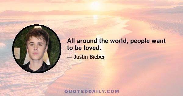 All around the world, people want to be loved.