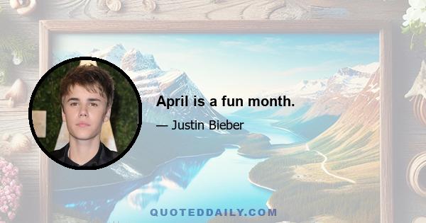 April is a fun month.