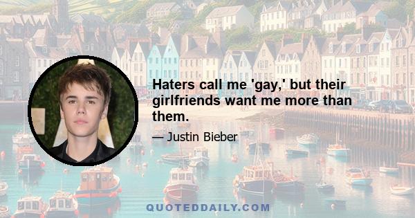 Haters call me 'gay,' but their girlfriends want me more than them.