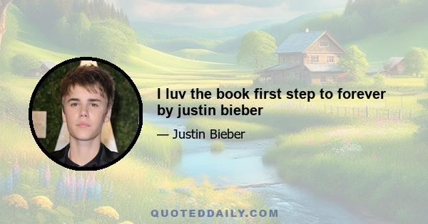 I luv the book first step to forever by justin bieber