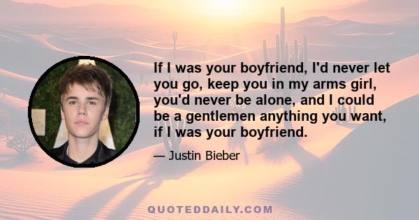 If I was your boyfriend, I'd never let you go, keep you in my arms girl, you'd never be alone, and I could be a gentlemen anything you want, if I was your boyfriend.