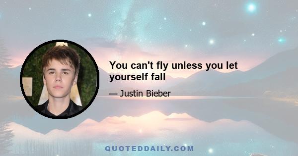 You can't fly unless you let yourself fall