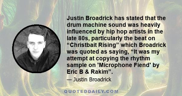 Justin Broadrick has stated that the drum machine sound was heavily influenced by hip hop artists in the late 80s, particularly the beat on “Christbait Rising” which Broadrick was quoted as saying, “It was my attempt at 