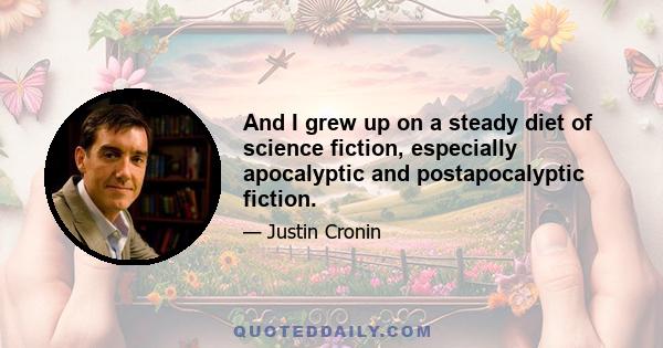 And I grew up on a steady diet of science fiction, especially apocalyptic and postapocalyptic fiction.