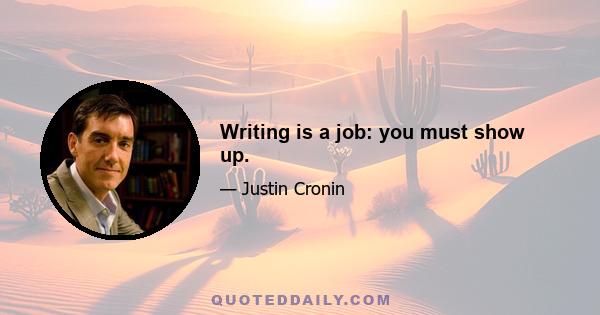 Writing is a job: you must show up.