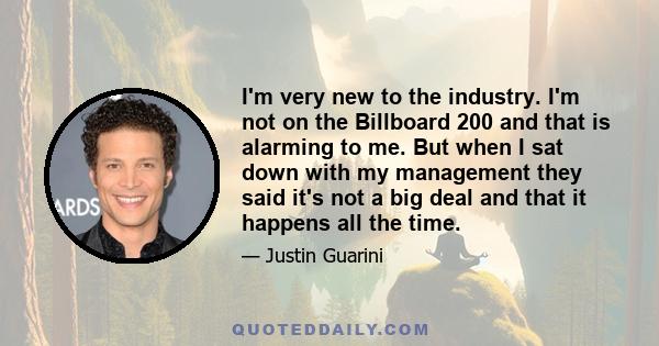 I'm very new to the industry. I'm not on the Billboard 200 and that is alarming to me. But when I sat down with my management they said it's not a big deal and that it happens all the time.