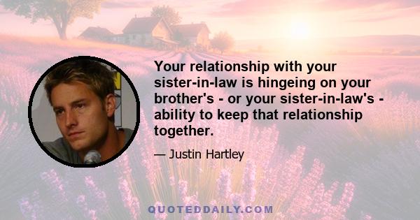 Your relationship with your sister-in-law is hingeing on your brother's - or your sister-in-law's - ability to keep that relationship together.