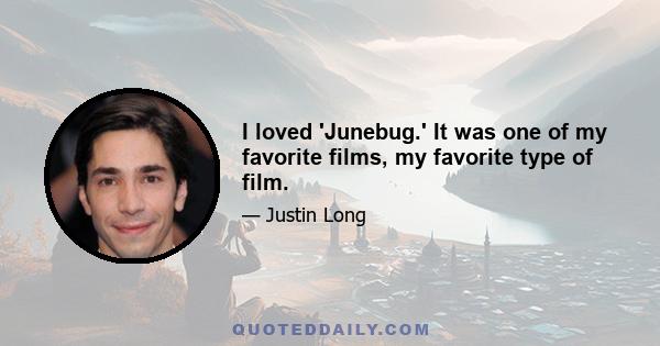 I loved 'Junebug.' It was one of my favorite films, my favorite type of film.