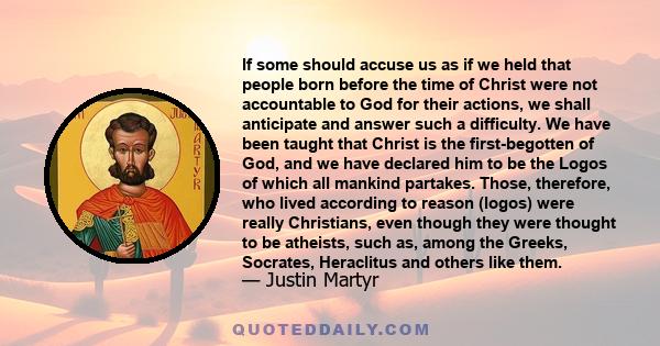 If some should accuse us as if we held that people born before the time of Christ were not accountable to God for their actions, we shall anticipate and answer such a difficulty. We have been taught that Christ is the