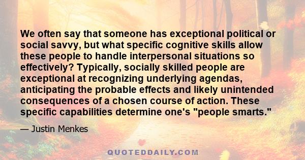 We often say that someone has exceptional political or social savvy, but what specific cognitive skills allow these people to handle interpersonal situations so effectively? Typically, socially skilled people are