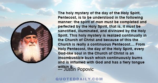 The holy mystery of the day of the Holy Spirit, Pentecost, is to be understood in the following manner: the spirit of man must be completed and perfected by the Holy Spirit, that is, it must be sanctified, illuminated,