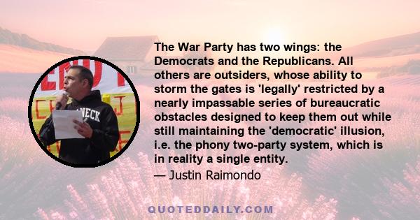 The War Party has two wings: the Democrats and the Republicans. All others are outsiders, whose ability to storm the gates is 'legally' restricted by a nearly impassable series of bureaucratic obstacles designed to keep 