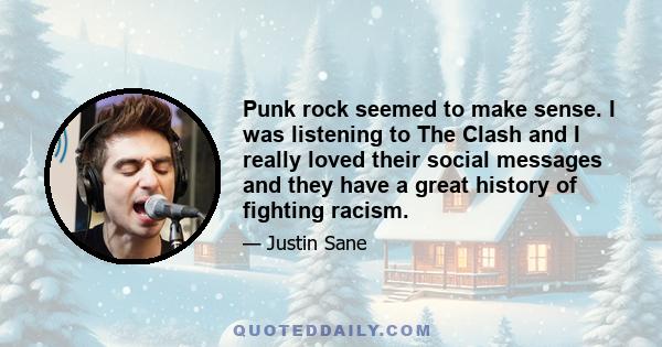 Punk rock seemed to make sense. I was listening to The Clash and I really loved their social messages and they have a great history of fighting racism.