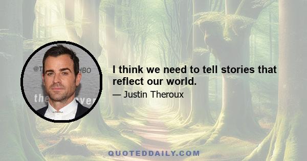 I think we need to tell stories that reflect our world.