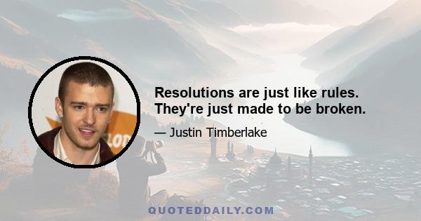 Resolutions are just like rules. They're just made to be broken.