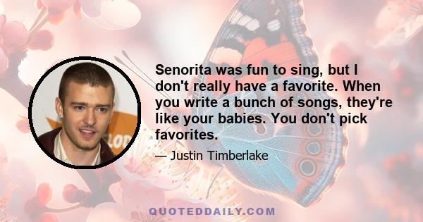 Senorita was fun to sing, but I don't really have a favorite. When you write a bunch of songs, they're like your babies. You don't pick favorites.