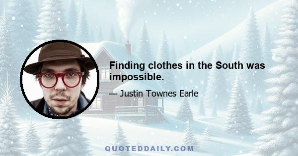 Finding clothes in the South was impossible.