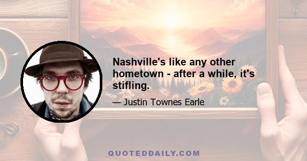 Nashville's like any other hometown - after a while, it's stifling.