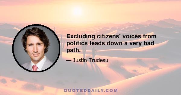 Excluding citizens' voices from politics leads down a very bad path.