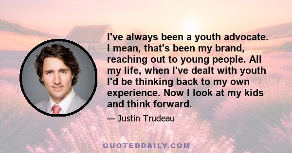 I've always been a youth advocate. I mean, that's been my brand, reaching out to young people. All my life, when I've dealt with youth I'd be thinking back to my own experience. Now I look at my kids and think forward.