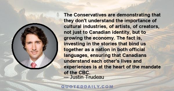 The Conservatives are demonstrating that they don't understand the importance of cultural industries, of artists, of creators, not just to Canadian identity, but to growing the economy. The fact is, investing in the